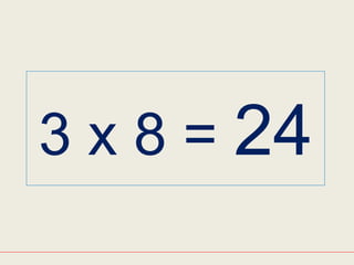 3 x 8 = 24
 