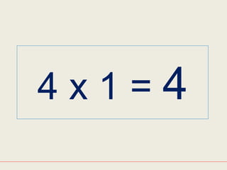 4 x 1 = 4
 