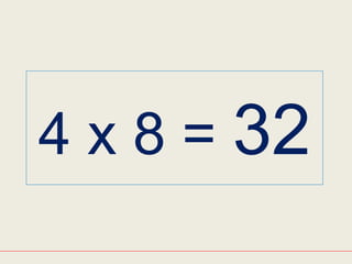 4 x 8 = 32
 