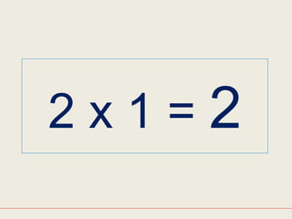 2 x 1 = 2
 