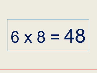 6 x 8 = 48
 