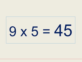 9 x 5 = 45
 