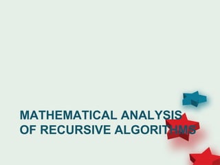MATHEMATICAL ANALYSIS
OF RECURSIVE ALGORITHMS
 