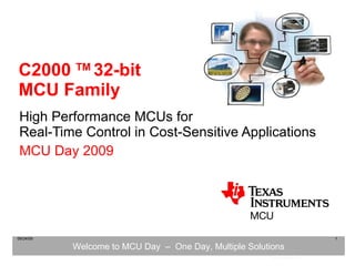 C2000  TM  32-bit MCU Family High Performance MCUs for Real-Time Control in Cost-Sensitive Applications MCU Day 2009 09/24/09 