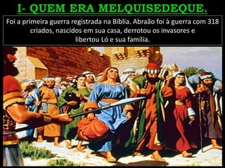 Foi a primeira guerra registrada na Bíblia. Abraão foi à guerra com 318
criados, nascidos em sua casa, derrotou os invasores e
libertou Ló e sua família.
 