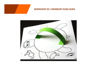 WORKSHOP 03 / MEMBUAT KURA-KURA
 
