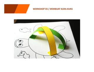 WORKSHOP 03 / MEMBUAT KURA-KURA
 
