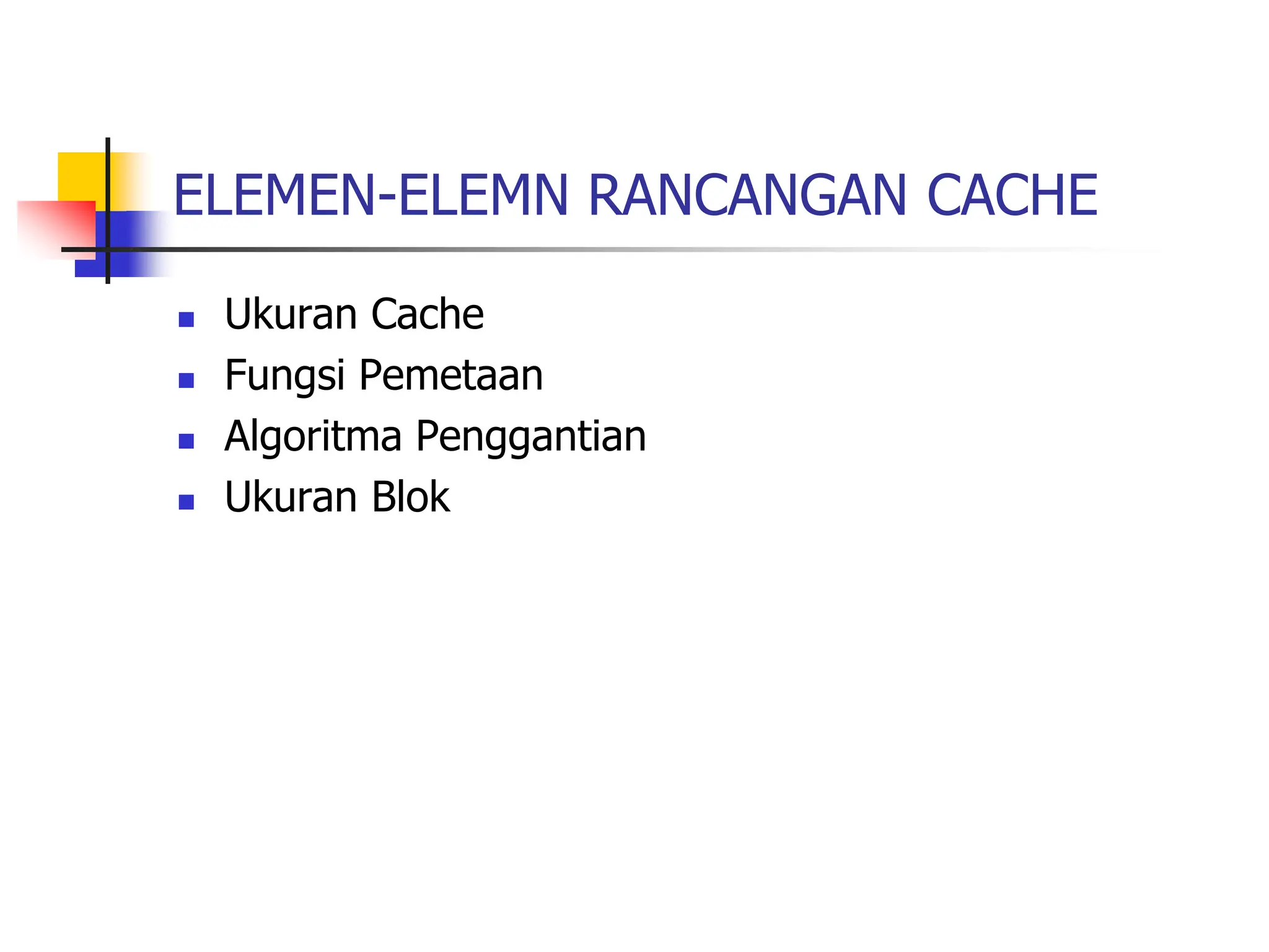 ELEMEN-ELEMN RANCANGAN CACHE
 Ukuran Cache
 Fungsi Pemetaan
 Algoritma Penggantian
 Ukuran Blok
 