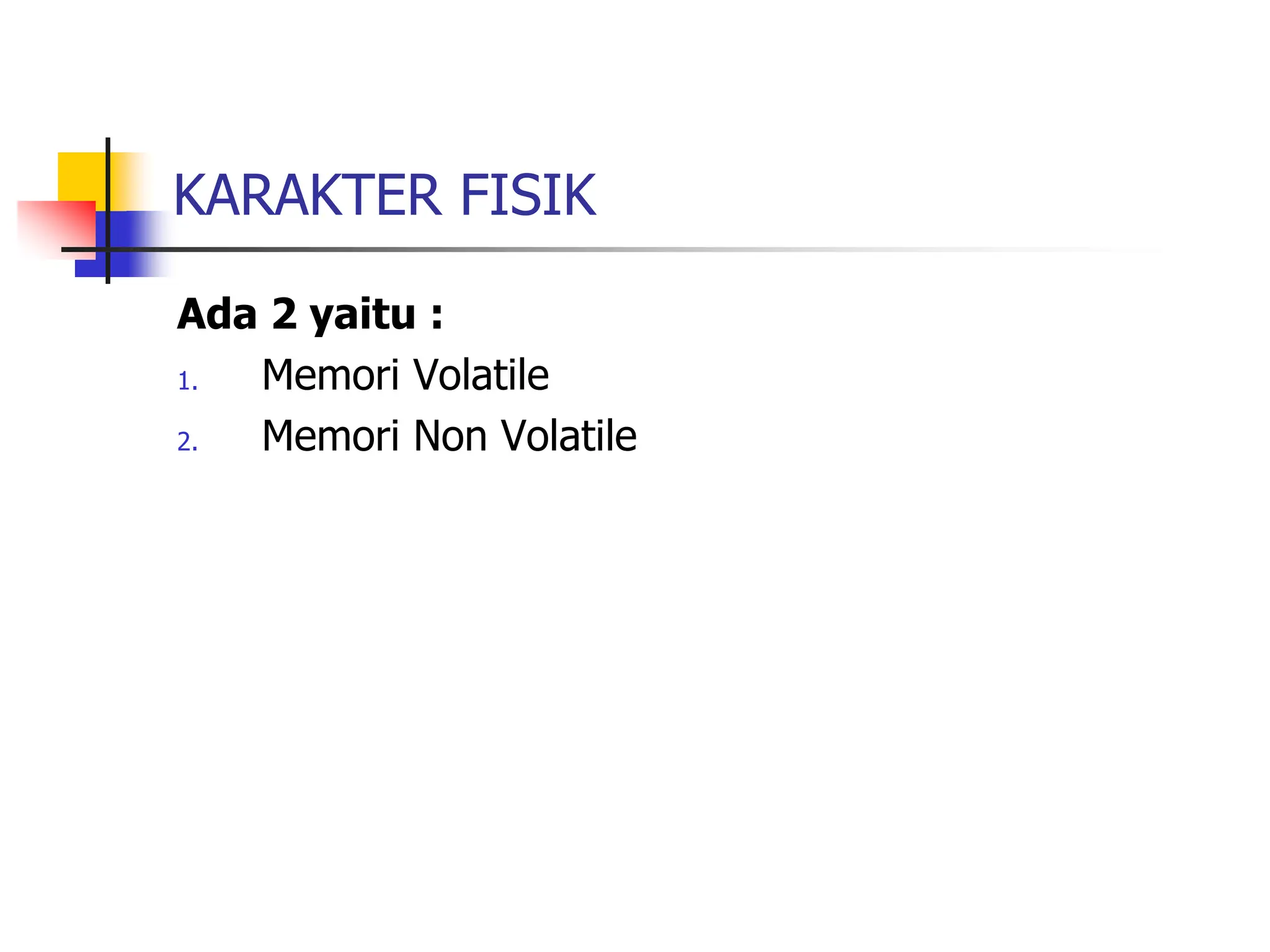KARAKTER FISIK
Ada 2 yaitu :
1. Memori Volatile
2. Memori Non Volatile
 