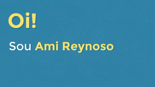 Oi!Oi!
Sou Ami ReynosoSou Ami Reynoso
 
