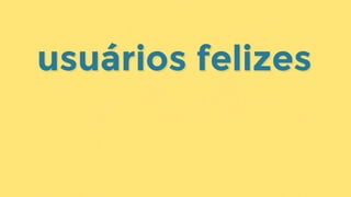 usuários felizesusuários felizes
 