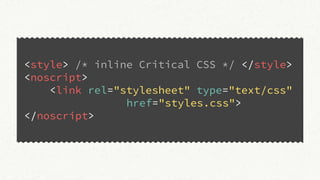 <style> /* inline Critical CSS */ </style>
<noscript>
<link rel="stylesheet" type="text/css"
href="styles.css">
</noscript>
 