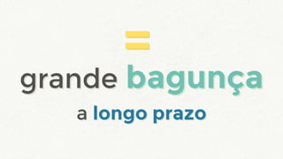 a longo prazoa longo prazo
==
grande bagunçagrande bagunça
 