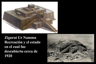 Zigurat Ur Nammu
Recreación y el estado
en el cual fue
descubierto cerca de
1920
 