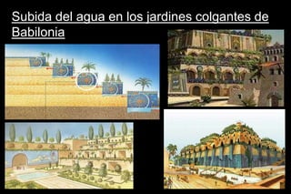 Subida del agua en los jardines colgantes de
Babilonia
 