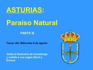 ASTURIAS : Paraíso Natural Tercer día: Miércoles 6 de agosto PARTE III Visita al Santuario de Covadonga y subida a Los Lagos (Enol y Ercina) 