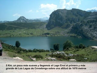5 Km. un poco más suaves y llegamos al Lago Enol el primero y más grande de Los Lagos de Covadonga sobre una altitud de 1070 metros 