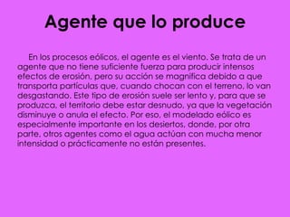 El viento es un eficaz agente de erosión capaz de arrancar, levantar y transportar partículas.