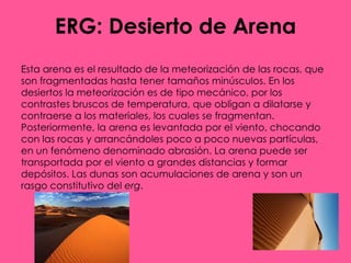 Abrasión eólica Es el desgaste del material debido a las partículas que transporta el viento. Se produce una erosión diferencial debido a los distintos tipos de rocas donde se produzca el impacto de estas partículas.