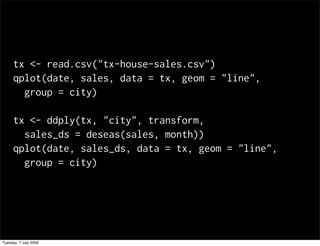 tx <- read.csv("tx-house-sales.csv")
      qplot(date, sales, data = tx, geom = "line",
        group = city)

      tx <-...