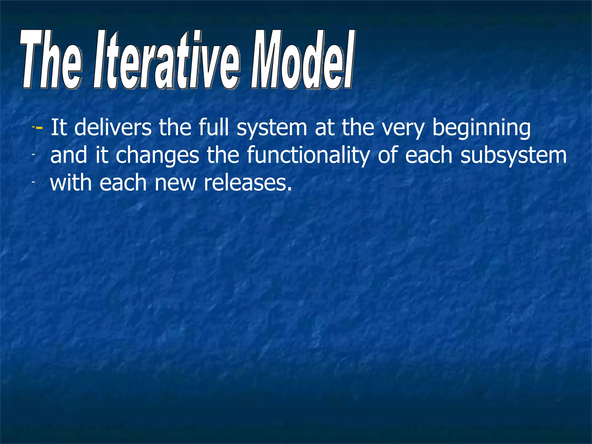 -- It delivers the full system at the very beginning
- and it changes the functionality of each subsystem

- with each new releases.
 