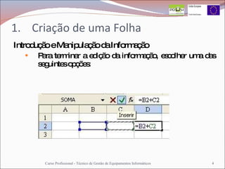 Criação de uma Folha Introdução e Manipulação da Informação Para terminar a edição da informação, escolher uma das seguintes opções: Curso Profissional - Técnico de Gestão de Equipamentos Informáticos 