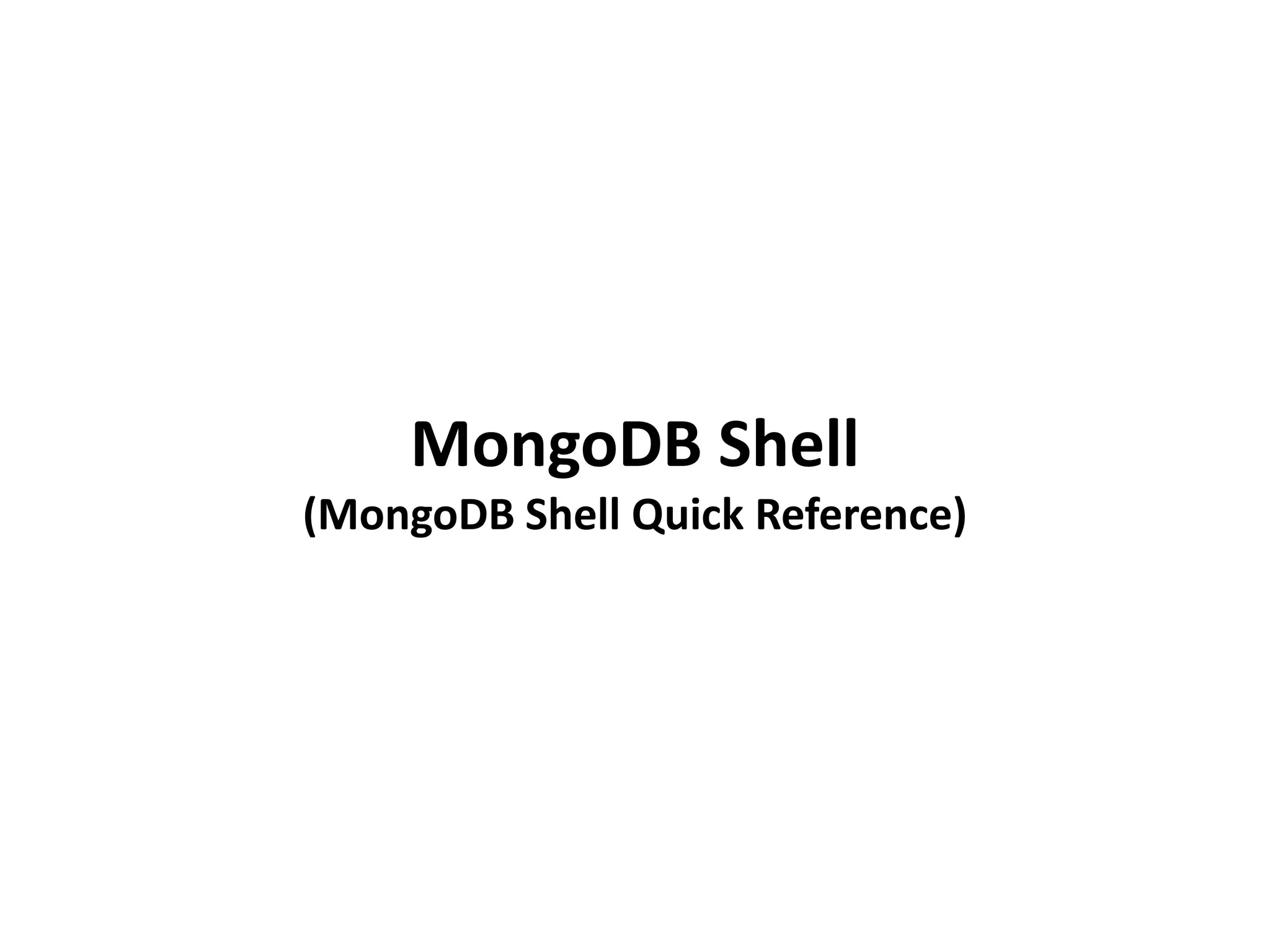 MongoDB Shell
(MongoDB Shell Quick Reference)
 