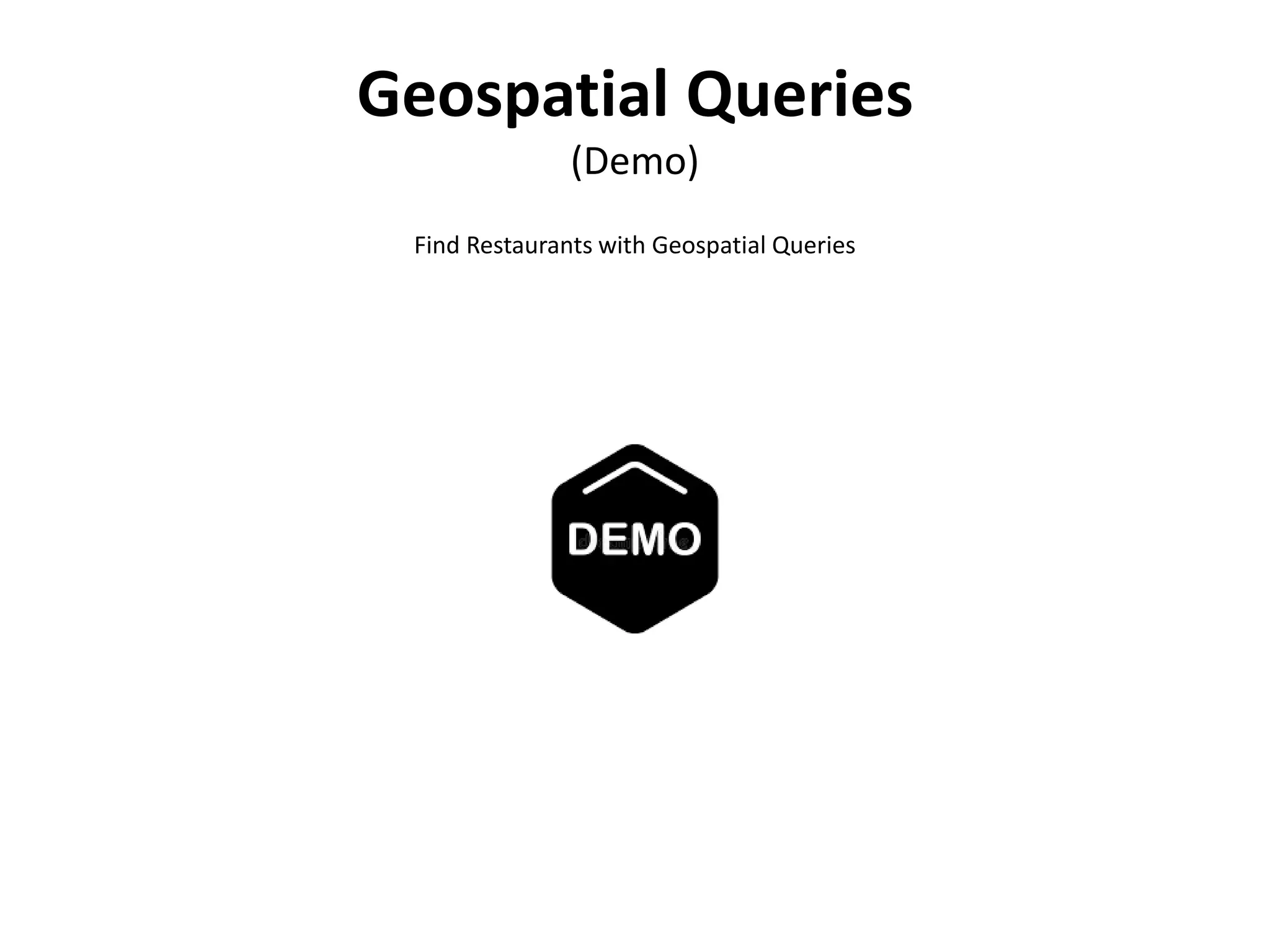 Geospatial Queries
(Demo)
Find Restaurants with Geospatial Queries
 