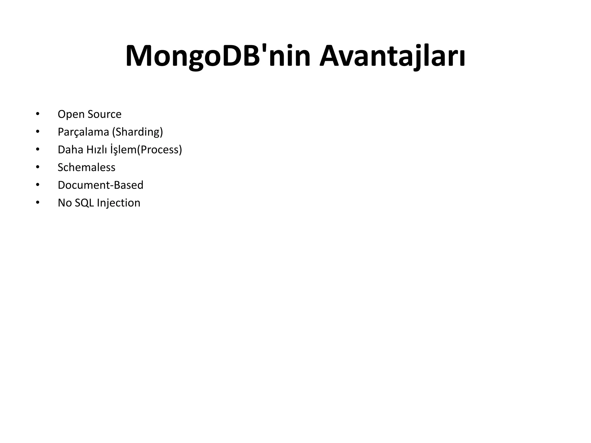 MongoDB'nin Avantajları
• Open Source
• Parçalama (Sharding)
• Daha Hızlı İşlem(Process)
• Schemaless
• Document-Based
• No SQL Injection
 