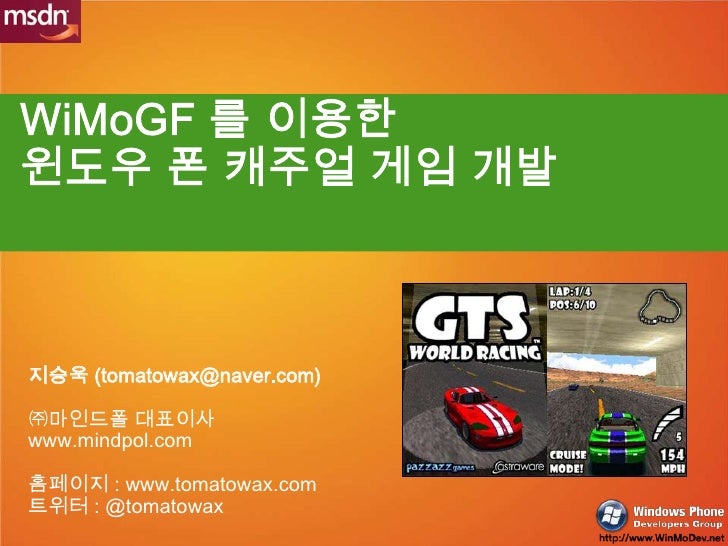 WiMoGF를 이용한윈도우 폰 캐주얼 게임 개발<br />지승욱 (tomatowax@naver.com)<br />㈜마인드폴 대표이사<br />www.mindpol.com<br />홈페이지 : www.tomatowax.c...