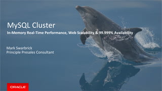 MySQL	
  Cluster	
  
In-­‐Memory	
  Real-­‐Time	
  Performance,	
  Web	
  Scalability	
  &	
  99.999%	
  Availability	
  
Mark	
  Swarbrick	
  
Principle	
  Presales	
  Consultant	
  
	
  
	
  
 