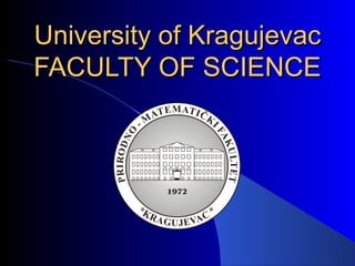University of KragujevacUniversity of Kragujevac
FACULTY OF SCIENCEFACULTY OF SCIENCE
 
