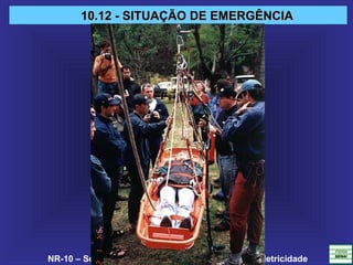 NR-10 – Segurança em Instalações e Serviços em Eletricidade
10.12 - SITUAÇÃO DE EMERGÊNCIA10.12 - SITUAÇÃO DE EMERGÊNCIA
 