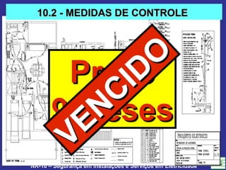 NR-10 – Segurança em Instalações e Serviços em Eletricidade
PrazoPrazo
9 Meses9 Meses
10.2 - MEDIDAS DE CONTROLE10.2 - MEDIDAS DE CONTROLE
VENCIDO
VENCIDO
 