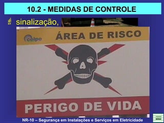 NR-10 – Segurança em Instalações e Serviços em Eletricidade
 sinalização,
10.2 - MEDIDAS DE CONTROLE10.2 - MEDIDAS DE CONTROLE
 