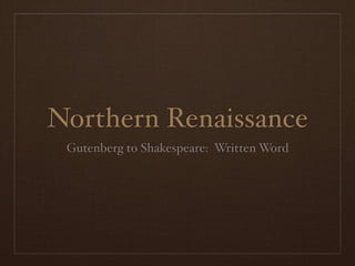 Northern Renaissance
 Gutenberg to Shakespeare: Written Word
 