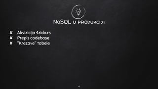 NoSQL u produkciji
✘ Akvizicija 4zida.rs
✘ Prepis codebase
✘ "Krezave" tabele
4
 