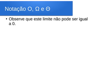 Notação O, Ω e Θ
●
Observe que este limite não pode ser igual
a 0.
 