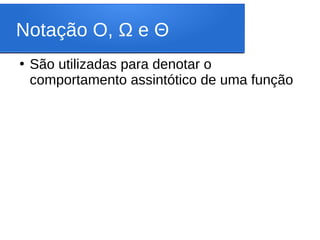 Notação O, Ω e Θ
●
São utilizadas para denotar o
comportamento assintótico de uma função
 
