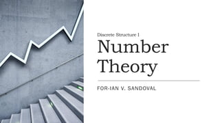 Discrete Structure I
Number
Theory
FOR-IAN V. SANDOVAL
 