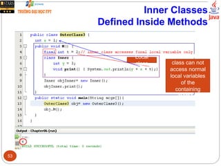 Inner Classes
Defined Inside Methods
Local
class
Inner-method
class can not
access normal
local variables
of the
containing
method.
53
 