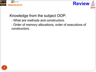 Review
-Knowledge from the subject OOP:
- What are methods and constructors.
- Order of memory allocations, order of executions of
constructors.
6
 
