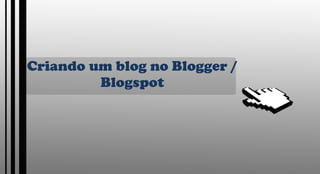 Criando um blog no Blogger / Blogspot 