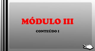 MÓDULO III CONTEÚDO I 