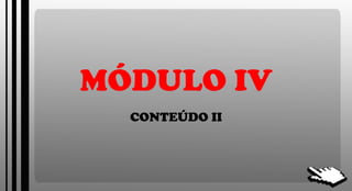 MÓDULO IV CONTEÚDO II 