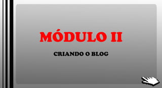 MÓDULO II CRIANDO O BLOG 