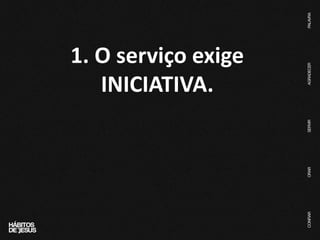 1. O serviço exige
INICIATIVA.
 