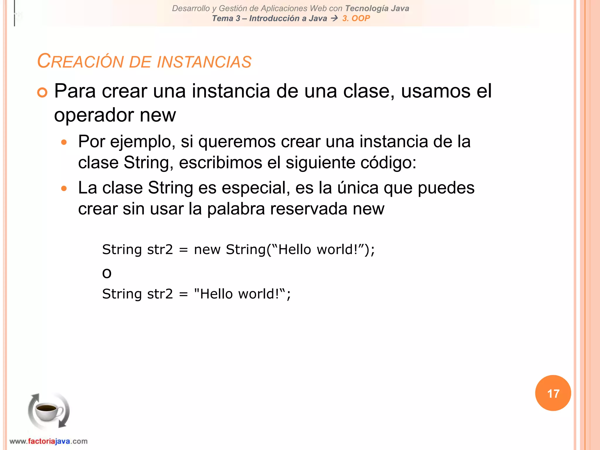 Contenidos de este tema12Programación Orientada a Objetos (OOP)Trabajando con clases built-inEncapsulaciónClases y objetosCaracterísticasCreación de instanciasMétodosPaso de parámetrosVariablesScope de una variableCastingWrapper classesComparación de objetos