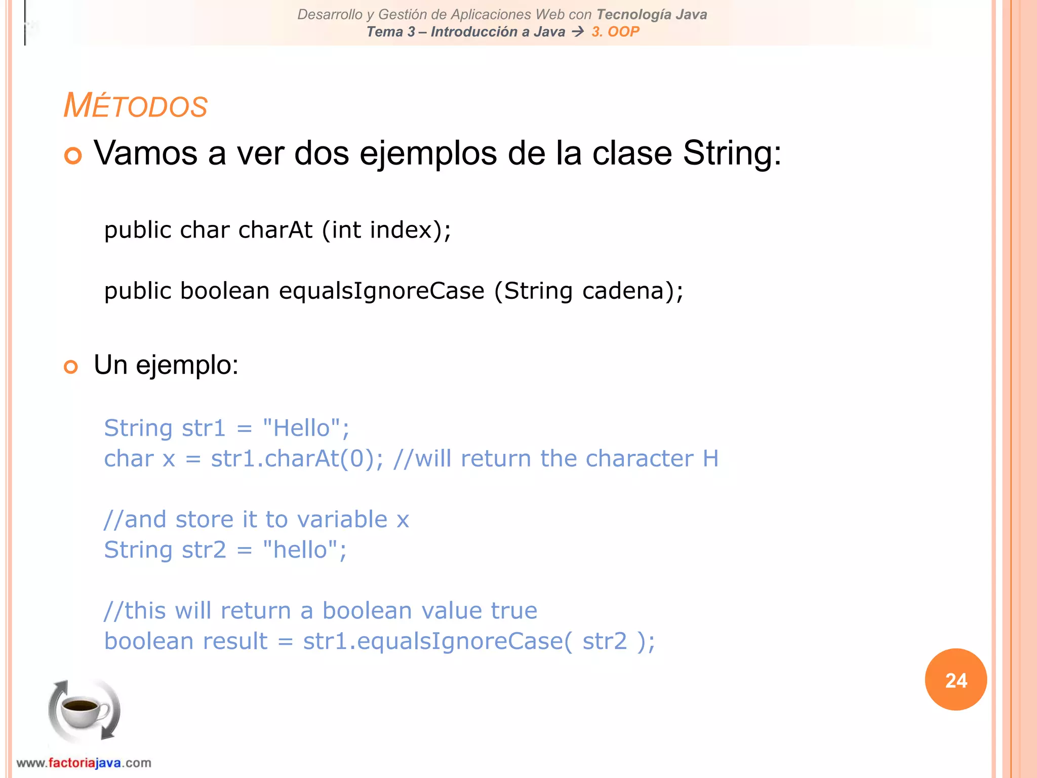 Contenidos de este tema19Programación Orientada a Objetos (OOP)Trabajando con clases built-inEncapsulaciónClases y objetosCaracterísticasCreación de instanciasMétodosPaso de parámetrosVariablesScope de una variableCastingWrapper classesComparación de objetos