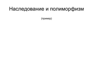 Наследование и полиморфизм
(пример)
 
